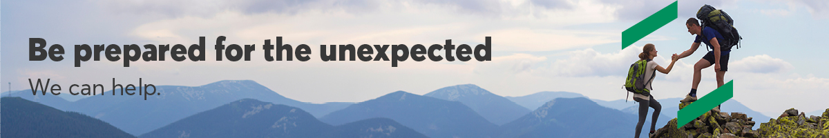 Be prepared for the unexpected. We can help.